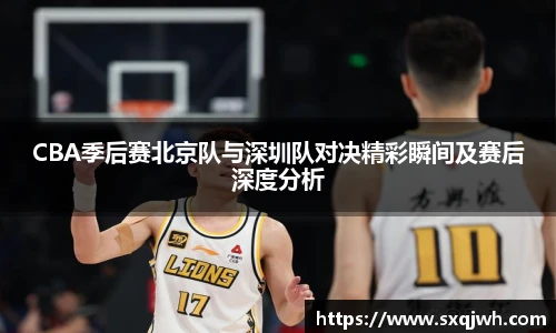 beats365CBA季后赛北京队与深圳队对决精彩瞬间及赛后深度分析